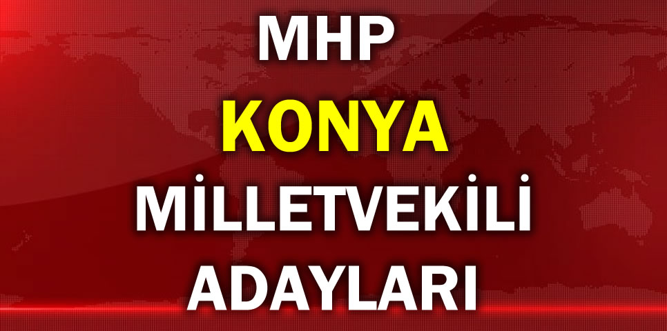 MİLLİYETÇİ HAREKET PARTİSİ KONYA MİLLETVEKİLİ ADAY LİSTESİ